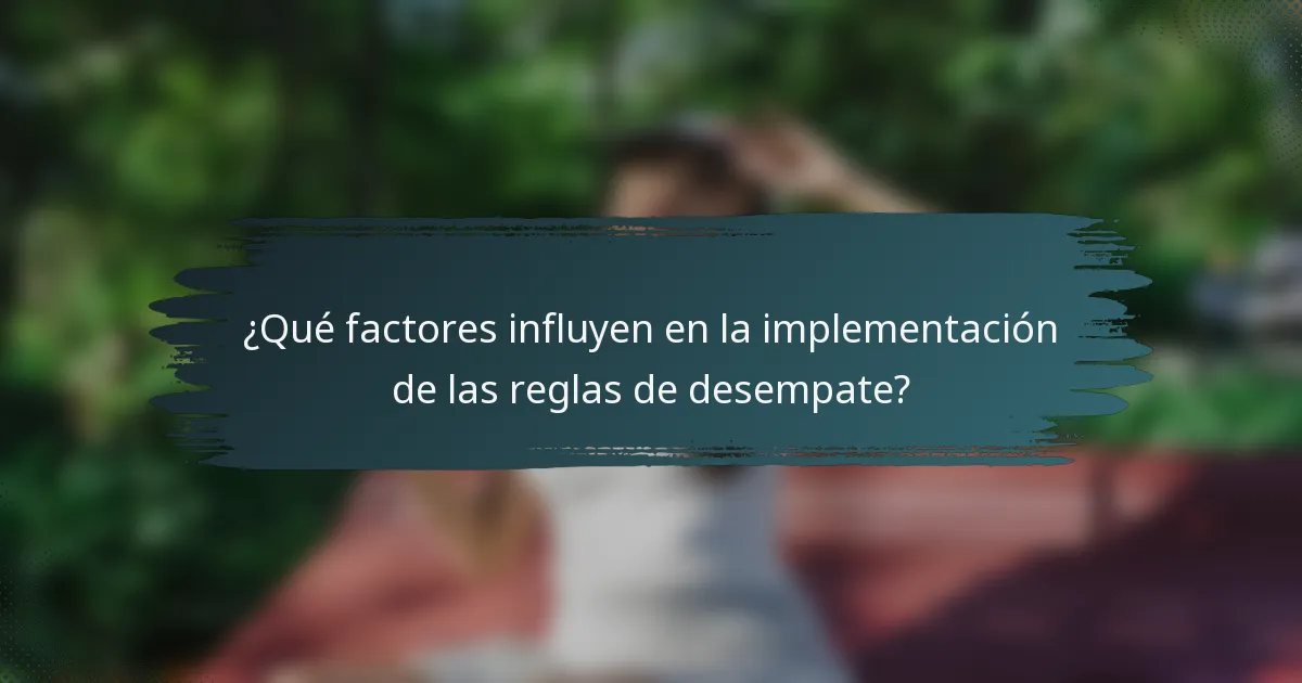 ¿Qué factores influyen en la implementación de las reglas de desempate?
