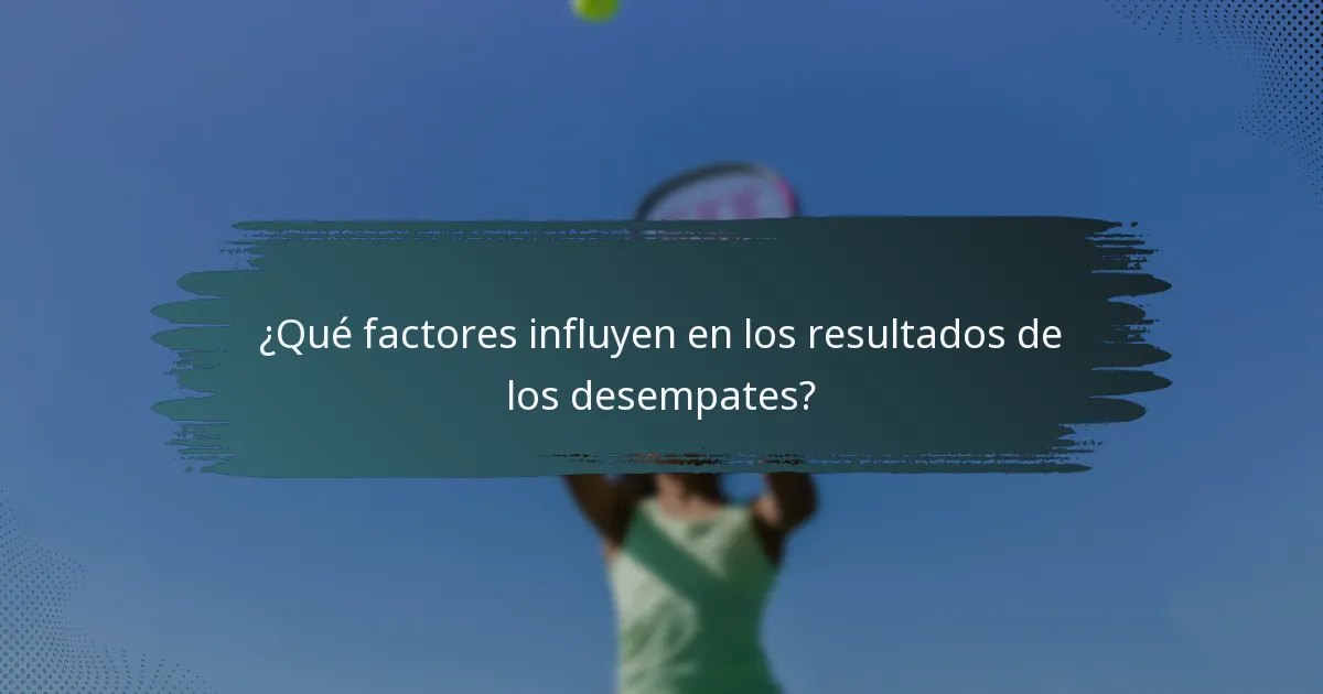 ¿Qué factores influyen en los resultados de los desempates?