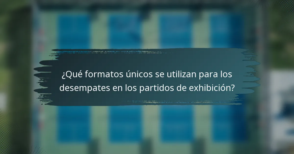 ¿Qué formatos únicos se utilizan para los desempates en los partidos de exhibición?