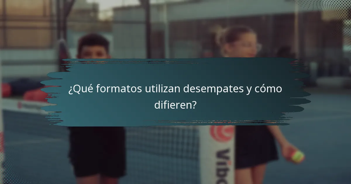 ¿Qué formatos utilizan desempates y cómo difieren?