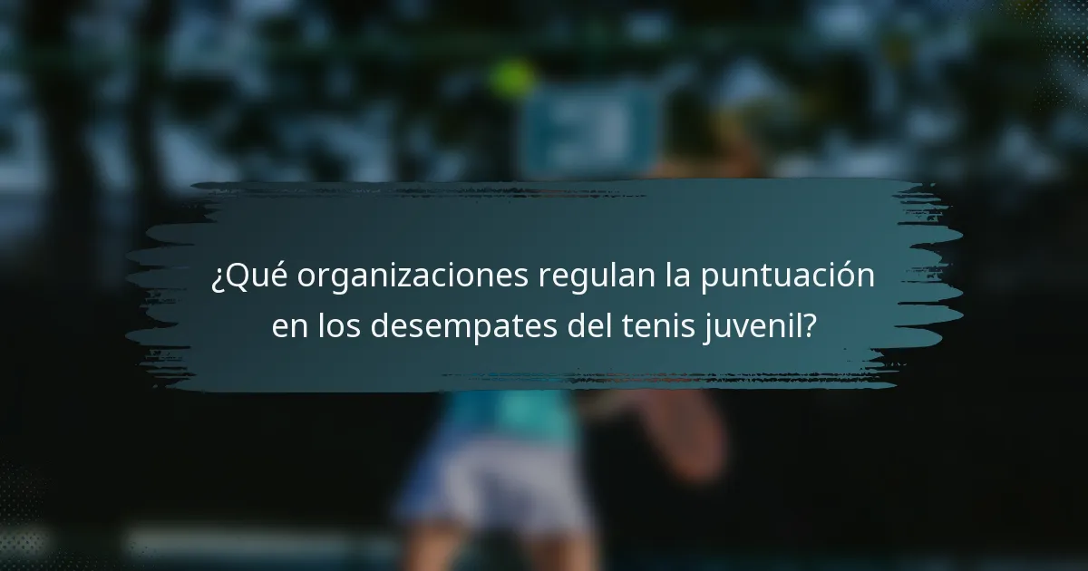 ¿Qué organizaciones regulan la puntuación en los desempates del tenis juvenil?