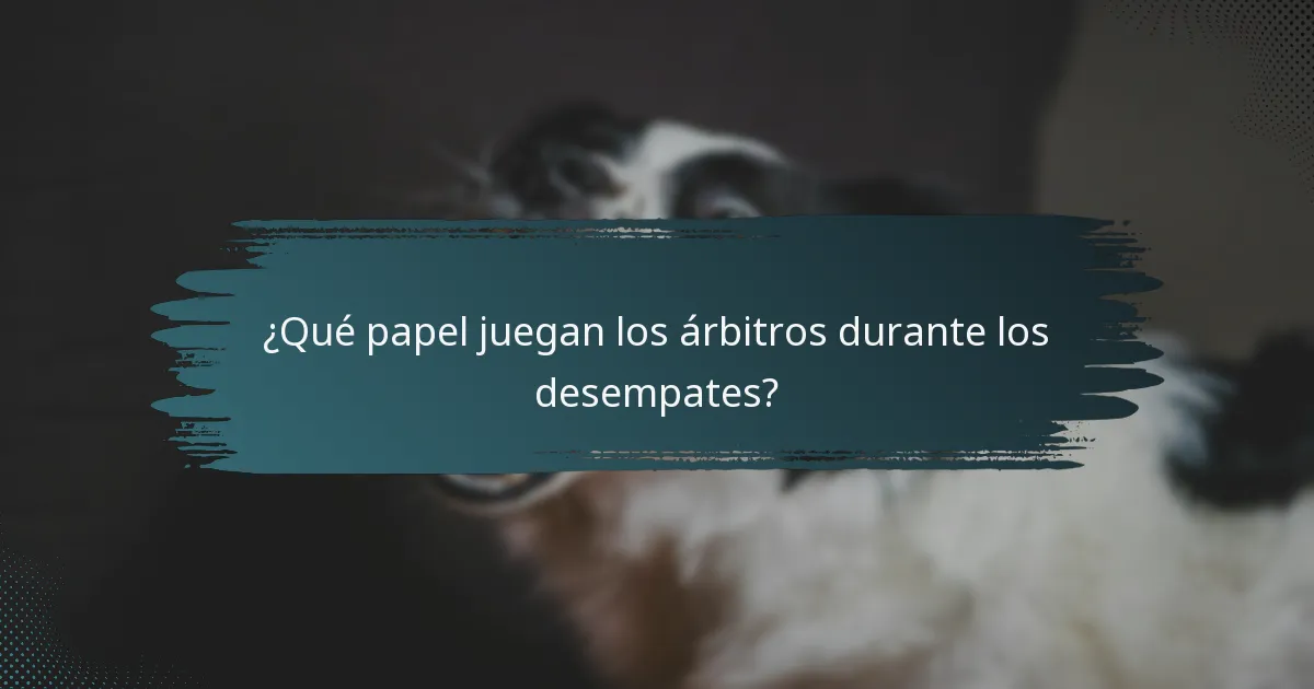 ¿Qué papel juegan los árbitros durante los desempates?