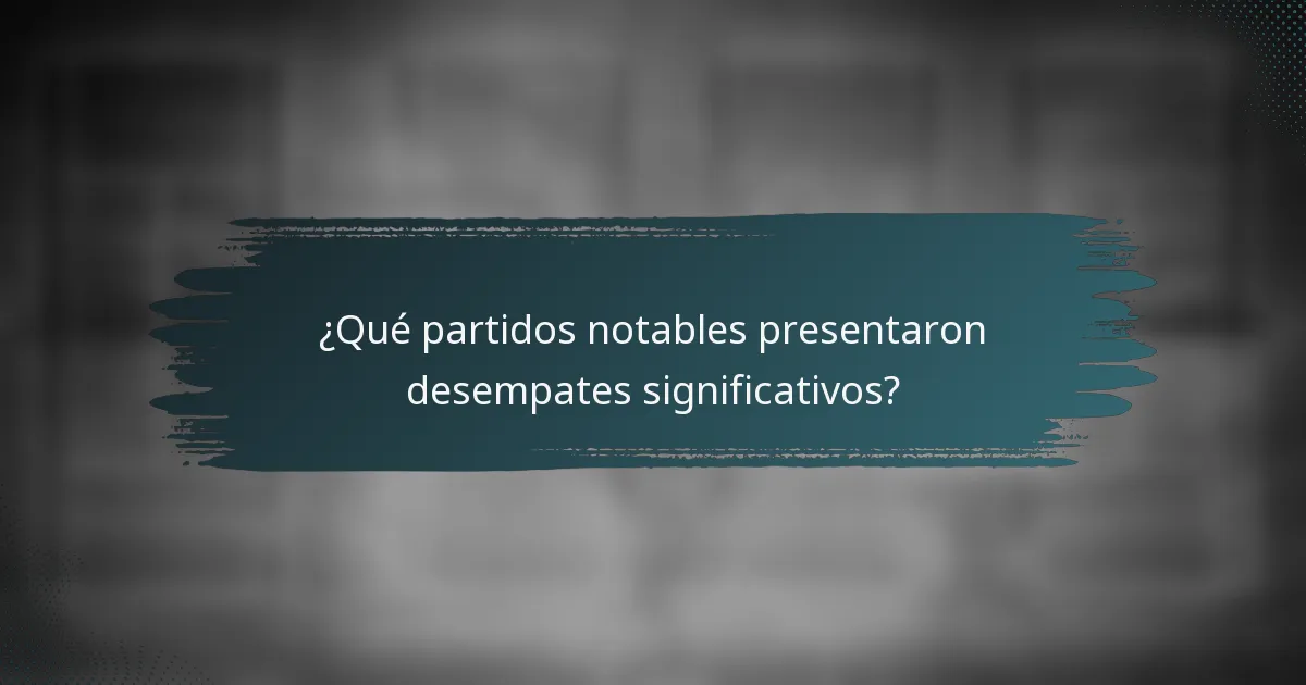 ¿Qué partidos notables presentaron desempates significativos?