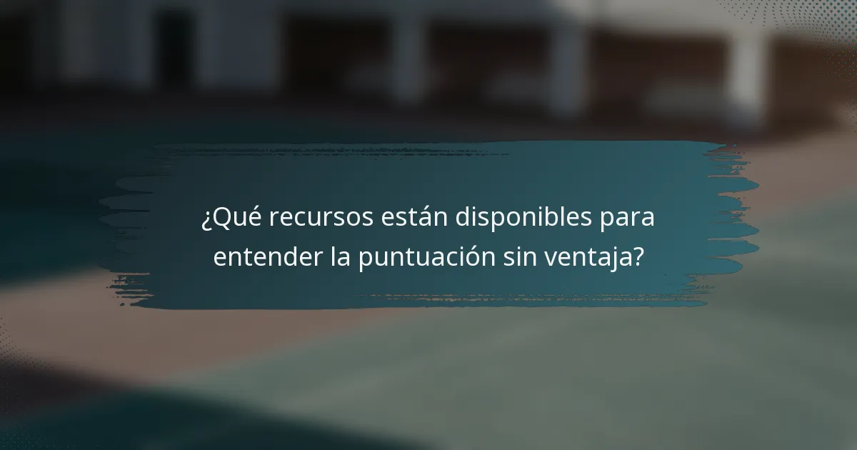 ¿Qué recursos están disponibles para entender la puntuación sin ventaja?