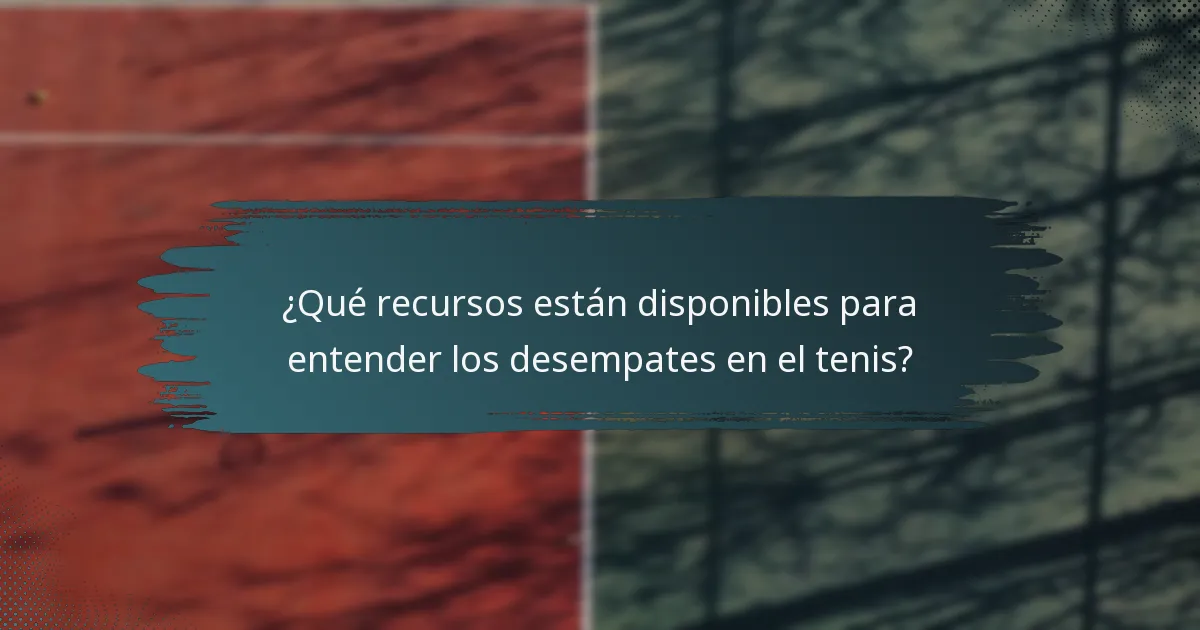 ¿Qué recursos están disponibles para entender los desempates en el tenis?