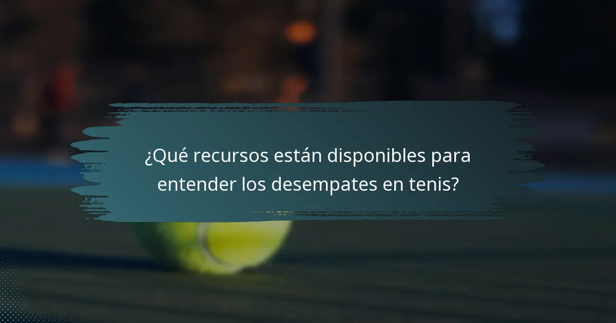 ¿Qué recursos están disponibles para entender los desempates en tenis?