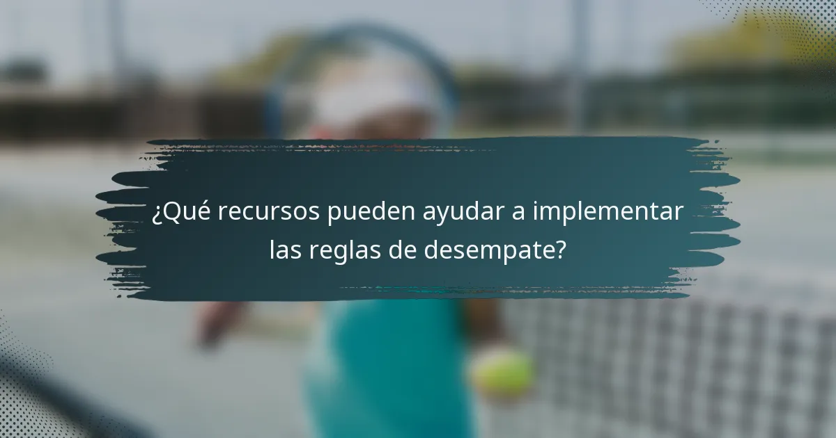 ¿Qué recursos pueden ayudar a implementar las reglas de desempate?