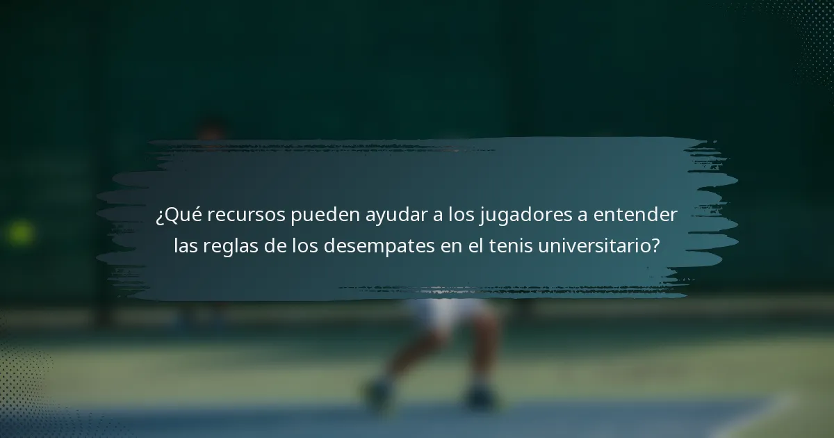 ¿Qué recursos pueden ayudar a los jugadores a entender las reglas de los desempates en el tenis universitario?