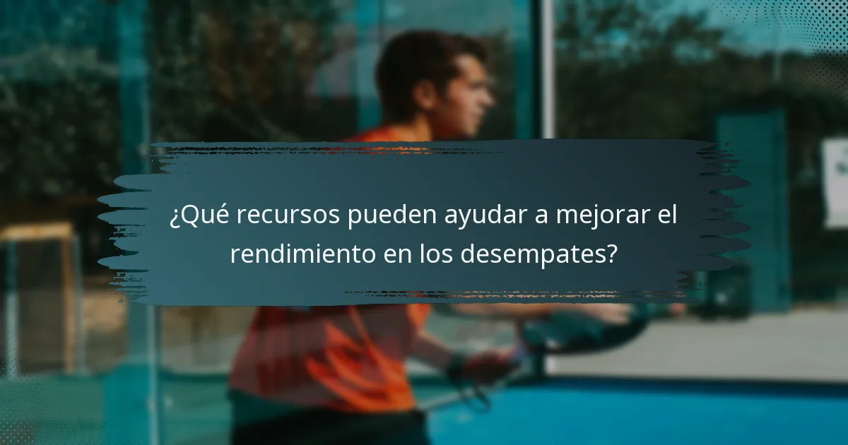 ¿Qué recursos pueden ayudar a mejorar el rendimiento en los desempates?