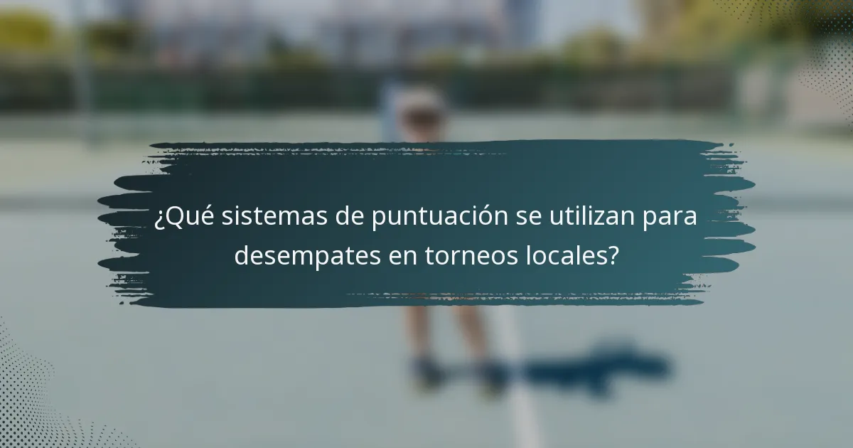 ¿Qué sistemas de puntuación se utilizan para desempates en torneos locales?