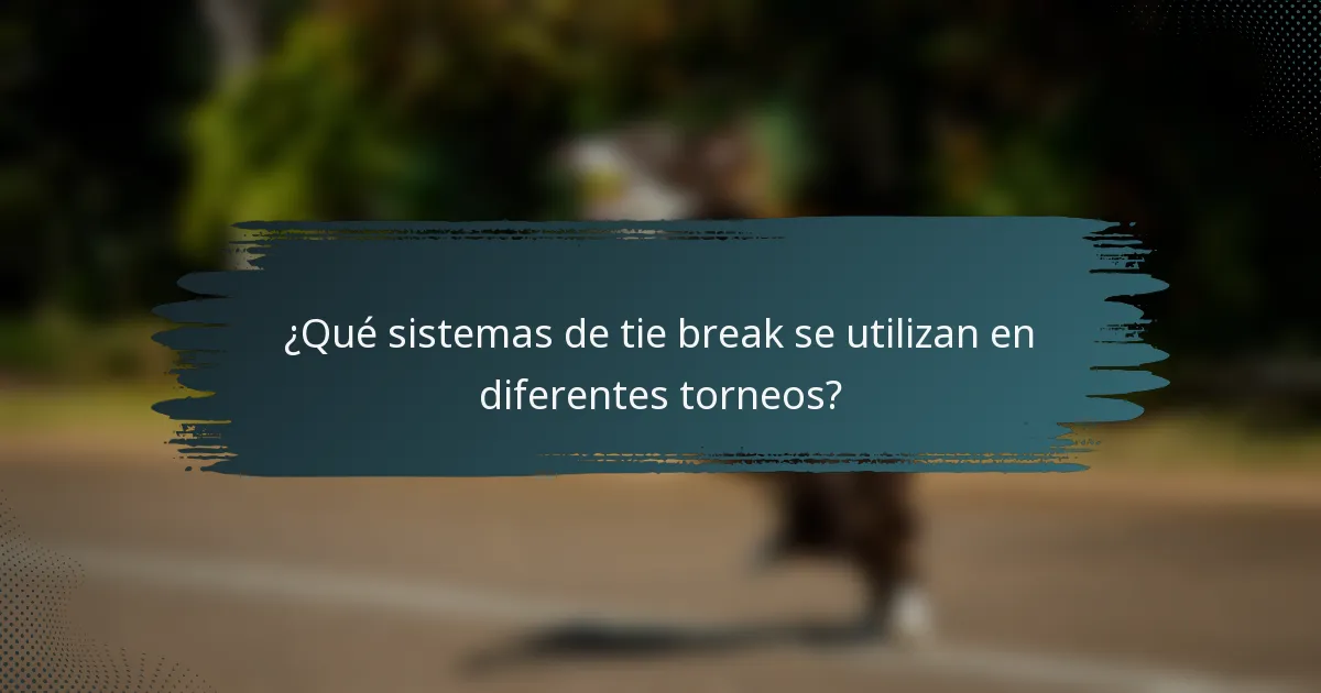 ¿Qué sistemas de tie break se utilizan en diferentes torneos?