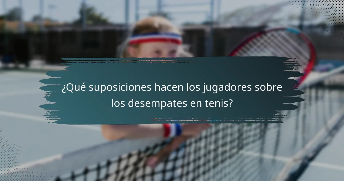 ¿Qué suposiciones hacen los jugadores sobre los desempates en tenis?