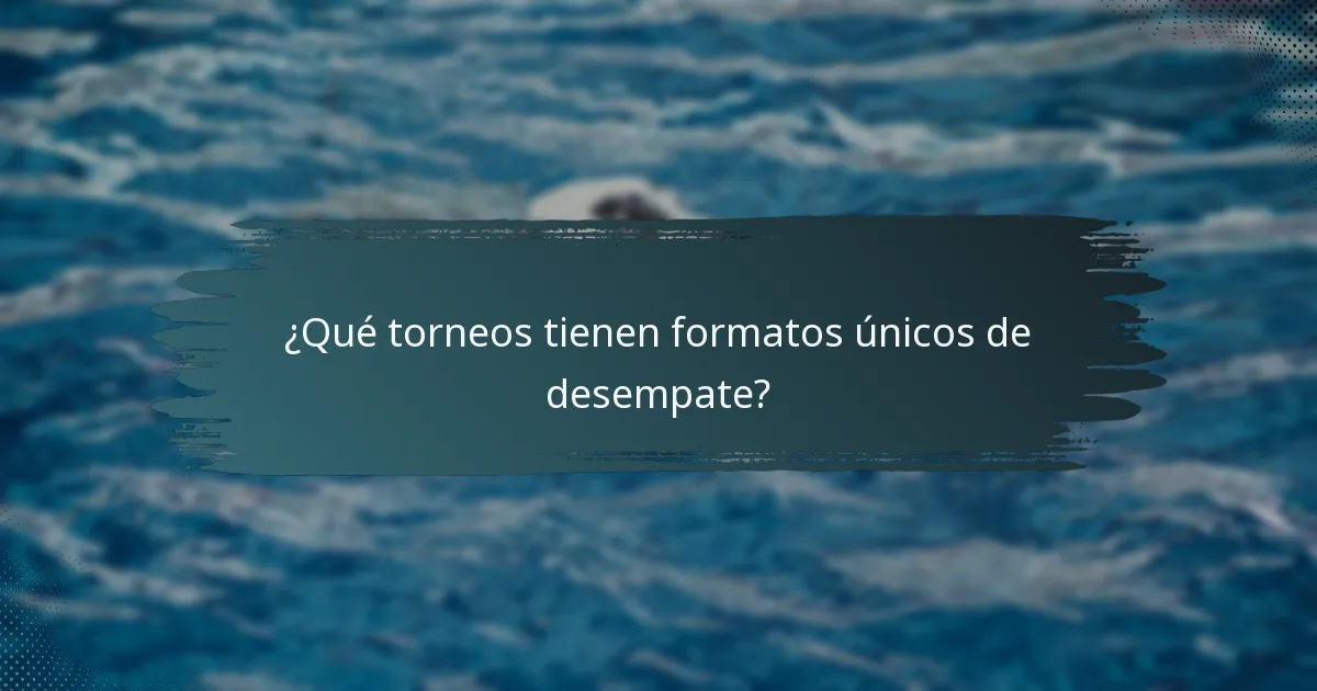 ¿Qué torneos tienen formatos únicos de desempate?