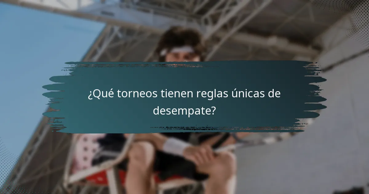 ¿Qué torneos tienen reglas únicas de desempate?