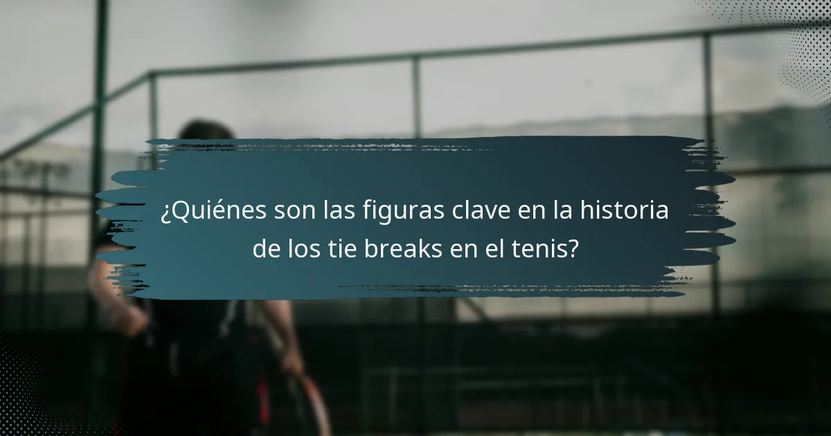 ¿Quiénes son las figuras clave en la historia de los tie breaks en el tenis?