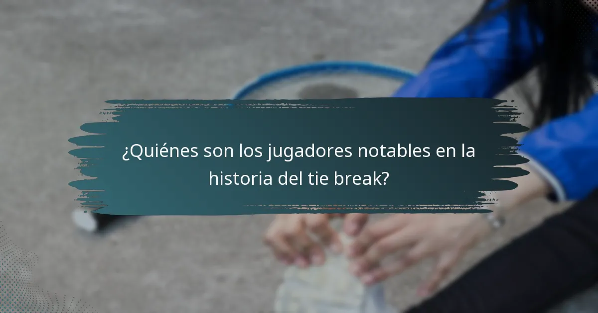 ¿Quiénes son los jugadores notables en la historia del tie break?